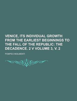 Book cover for Venice, Its Individual Growth from the Earliest Beginnings to the Fall of the Republic Volume 3, V. 2