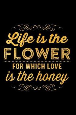 Book cover for Life Is the Flower for Which Love Is the Honey