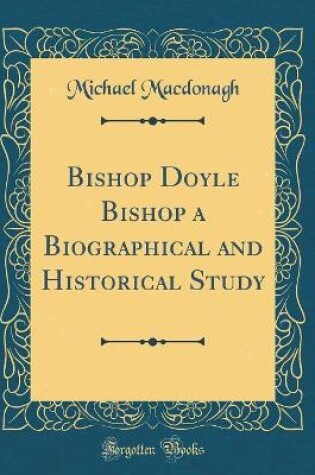 Cover of Bishop Doyle Bishop a Biographical and Historical Study (Classic Reprint)