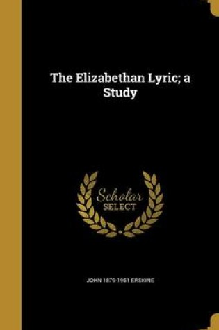 Cover of The Elizabethan Lyric; A Study