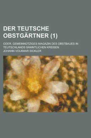 Cover of Der Teutsche Obstgartner; Oder, Gemeinnutziges Magazin Des Obstbaues in Teutschlands Sammtlichen Kreisen (1)