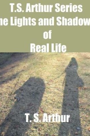 Cover of T.S. Arthur Series: The Lights and Shadows of Real Life