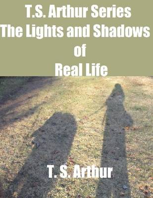 Book cover for T.S. Arthur Series: The Lights and Shadows of Real Life