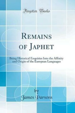 Cover of Remains of Japhet: Being Historical Enquiries Into the Affinity and Origin of the European Languages (Classic Reprint)