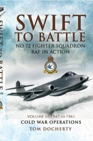 Cover of Swift to Battle: 72 Squadron Raf in Action: Volume 3: 1947 to 1961