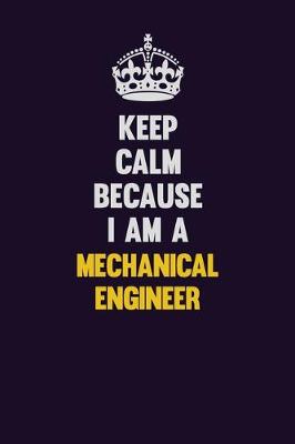 Book cover for Keep Calm Because I Am A Mechanical engineer