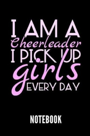 Cover of I Am a Cheerleader I Pick Up Girls Every Day Notebook