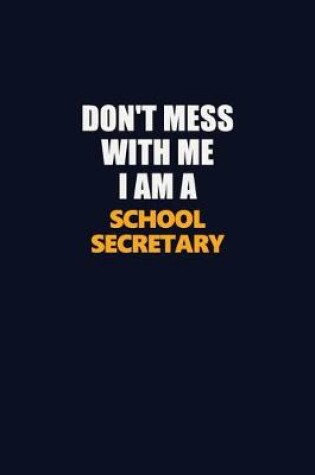 Cover of Don't Mess With Me I Am A School Secretary