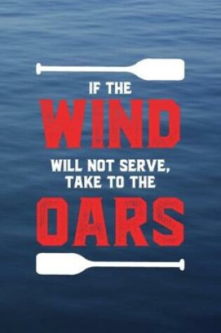 Cover of If The Wind Will Not Serve Take The Oars