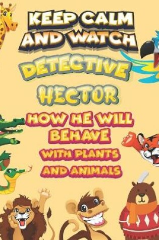 Cover of keep calm and watch detective Hector how he will behave with plant and animals