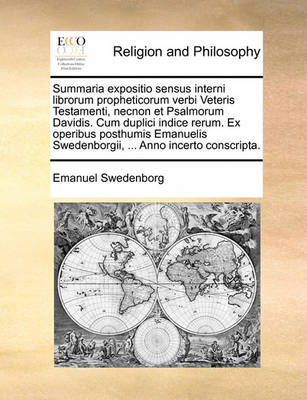 Book cover for Summaria Expositio Sensus Interni Librorum Propheticorum Verbi Veteris Testamenti, Necnon Et Psalmorum Davidis. Cum Duplici Indice Rerum. Ex Operibus Posthumis Emanuelis Swedenborgii, ... Anno Incerto Conscripta.