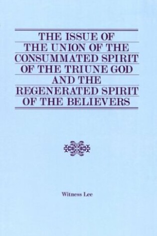 Cover of The Issue of the Union of the Consummated Spirit of the Triune God and the Regenerated Spirit of the Believers