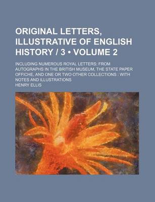 Book cover for Original Letters, Illustrative of English History - 3 (Volume 2); Including Numerous Royal Letters from Autographs in the British Museum, the State Pa