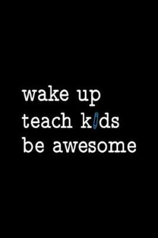 Cover of Wake Up Teach Kids Be Awesome