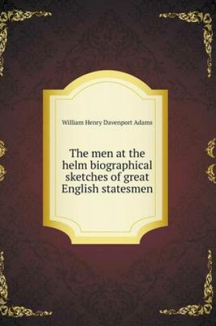 Cover of The men at the helm biographical sketches of great English statesmen