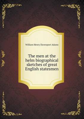 Book cover for The men at the helm biographical sketches of great English statesmen