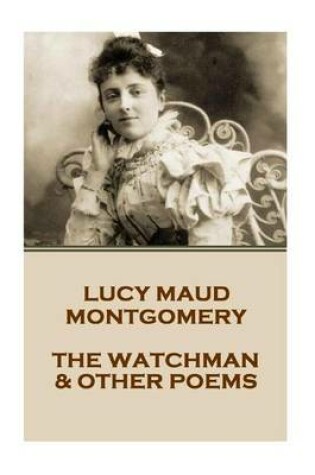 Cover of Lucy Montgomery - The Watchman & Other Poems
