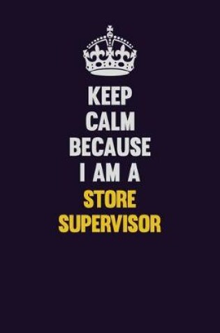 Cover of Keep Calm Because I Am A Store Supervisor