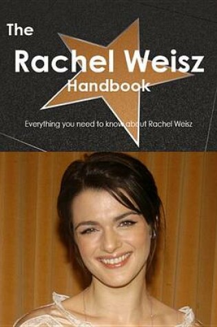 Cover of The Rachel Weisz Handbook - Everything You Need to Know about Rachel Weisz