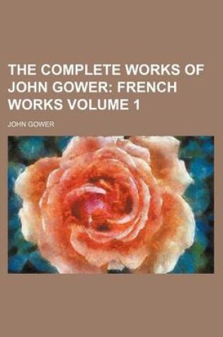 Cover of The Complete Works of John Gower; French Works Volume 1