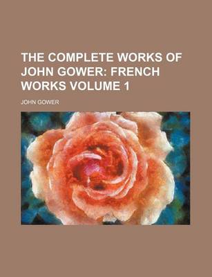 Book cover for The Complete Works of John Gower; French Works Volume 1