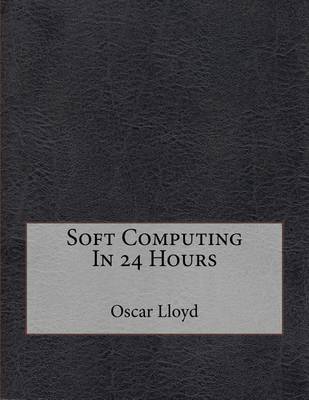 Book cover for Soft Computing in 24 Hours