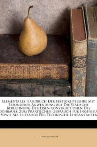 Cover of Elementares Handbuch Der Festigkeitslehre Mit Besonderer Anwendung Auf Die Statische Berechnung Der Eisen-Constructionen Des Hochbaues.