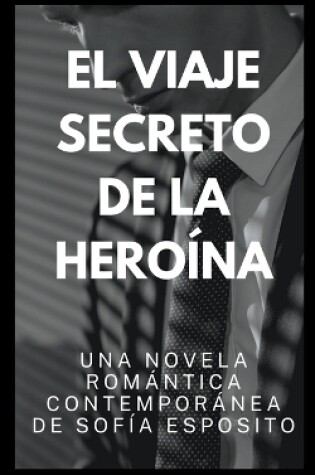 Cover of El Viaje Secreto de la Heroína. Una Novela Romántica Contemporánea de