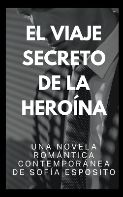 Book cover for El Viaje Secreto de la Heroína. Una Novela Romántica Contemporánea de