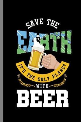 Book cover for Save the Earth It's The only Planet with Beer