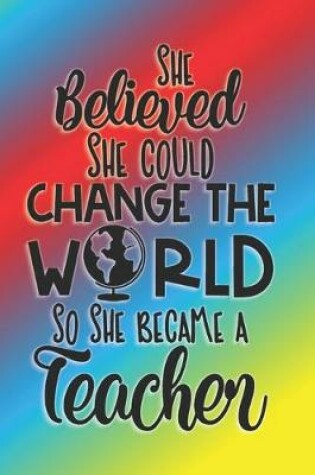 Cover of She Believed She Could Change The World So She Became A Teacher