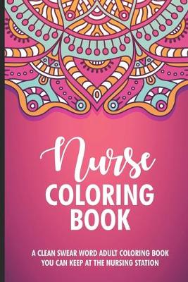 Book cover for Nurse Coloring Book A Clean Swear Word Adult Coloring Book You Can Keep At The Nursing Station