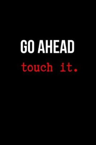 Cover of Go Ahead Touch it.