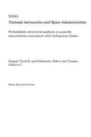 Cover of Probabilistic Structural Analysis to Quantify Uncertainties Associated with Turbopump Blades