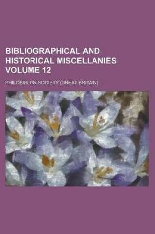 Cover of Bibliographical and Historical Miscellanies Volume 12