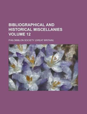 Book cover for Bibliographical and Historical Miscellanies Volume 12