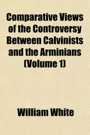 Cover of Comparative Views of the Controversy Between Calvinists and the Arminians (Volume 1)