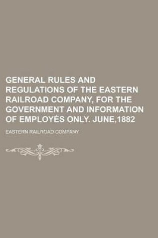 Cover of General Rules and Regulations of the Eastern Railroad Company, for the Government and Information of Employes Only. June,1882
