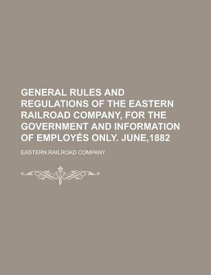 Book cover for General Rules and Regulations of the Eastern Railroad Company, for the Government and Information of Employes Only. June,1882