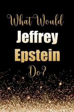 Cover of What Would Jeffrey Epstein Do?