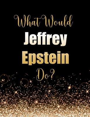 Book cover for What Would Jeffrey Epstein Do?