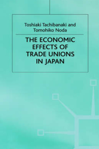 Cover of The Economic Effects of Trade Unions in Japan