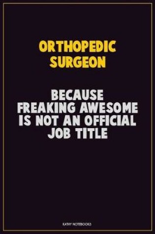 Cover of Orthopedic surgeon, Because Freaking Awesome Is Not An Official Job Title