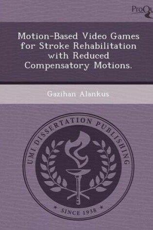 Cover of Motion-Based Video Games for Stroke Rehabilitation with Reduced Compensatory Motions