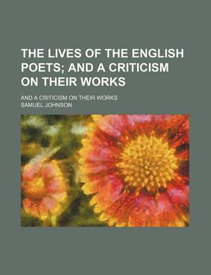 Book cover for The Lives of the English Poets; And a Criticism on Their Works. and a Criticism on Their Works