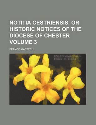 Book cover for Notitia Cestriensis, or Historic Notices of the Diocese of Chester Volume 3