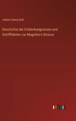 Book cover for Geschichte der Entdeckungsreisen und Schifffahrten zur Magellan's-Strasse