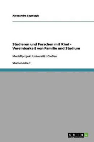 Cover of Studieren und Forschen mit Kind - Vereinbarkeit von Familie und Studium