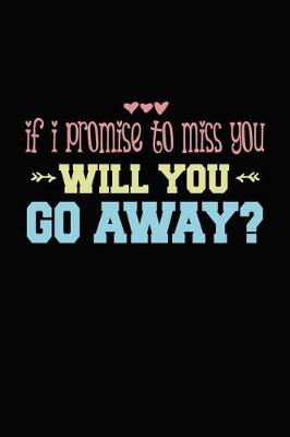 Book cover for If I Promise To Miss You Will You Go Away?