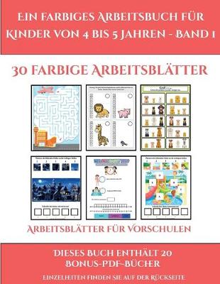 Cover of Arbeitsblätter für Vorschulen (Ein farbiges Arbeitsbuch für Kinder von 4 bis 5 Jahren - Band 1)